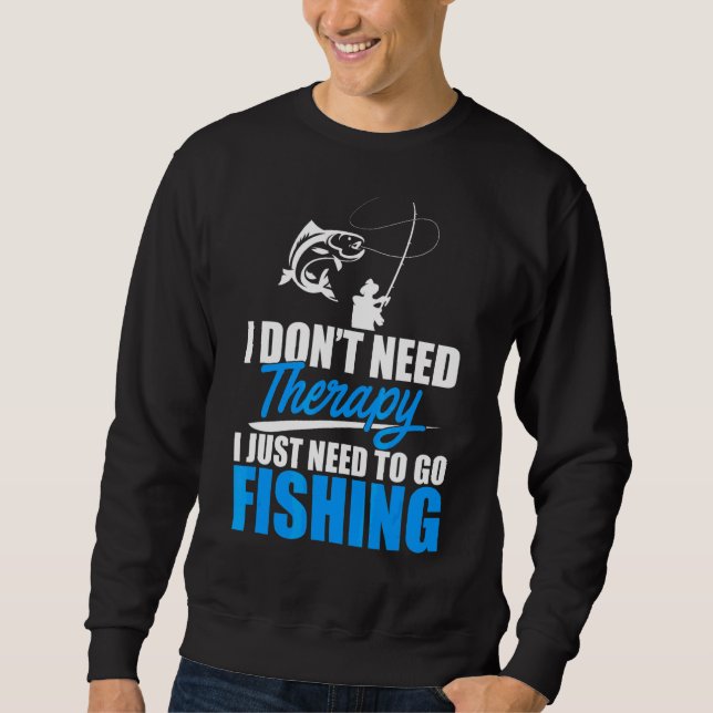 I Don't Need Therapy I Just Need Ice Fishing Fishe Sweatshirt (Front)