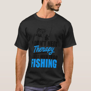 I Don't Need Therapy I Just Need Ice Fishing Fishe T-Shirt