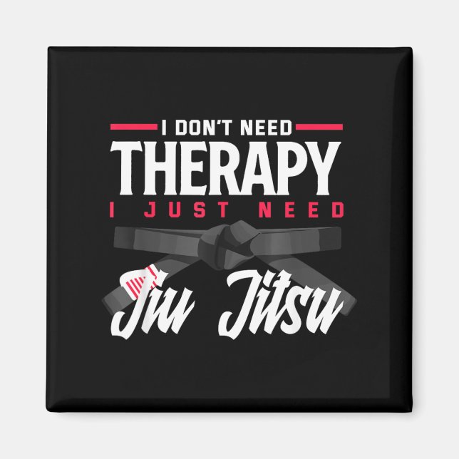 I Dont Need Therapy I Just Need Jiu Jitsu Magnet (Front)