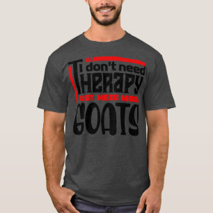 I dont need therapy I just need more goats T-Shirt