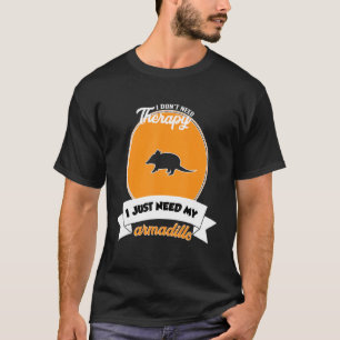 I Don't Need Therapy I Just Need My Armadillo T-Shirt