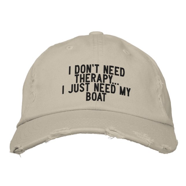 I don't need therapy. I just need my boat - funny Embroidered Hat (Front)