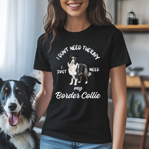 I Don't Need Therapy, I Just Need My Border Collie T-Shirt