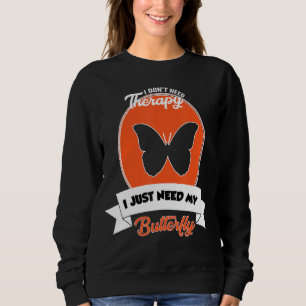 I Don't Need Therapy I Just Need My Butterfly Sweatshirt