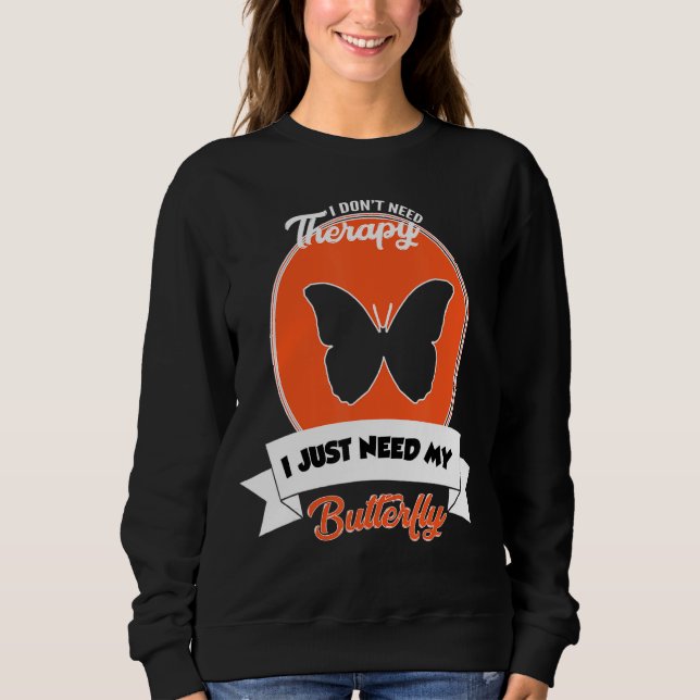 I Don't Need Therapy I Just Need My Butterfly Sweatshirt (Front)
