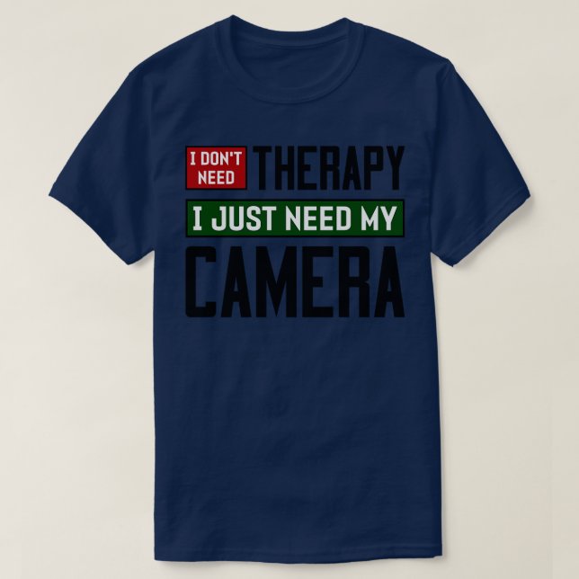I dont need therapy I just need my camera 1 T-Shirt (Design Front)