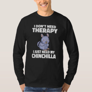 I Dont Need Therapy I Just Need My Chinchilla Owne T-Shirt