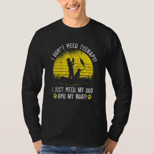 I Dont Need Therapy I Just Need My Dog And Boat T-Shirt
