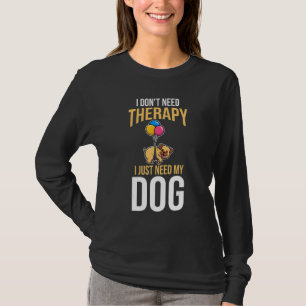 I Dont Need Therapy I Just Need My Dog T-Shirt
