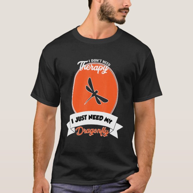 I Don't Need Therapy I Just Need My Dragonfly T-Shirt (Front)