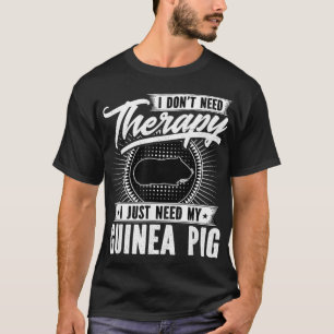 I Dont Need Therapy  I Just Need My Guinea Pig  T-Shirt