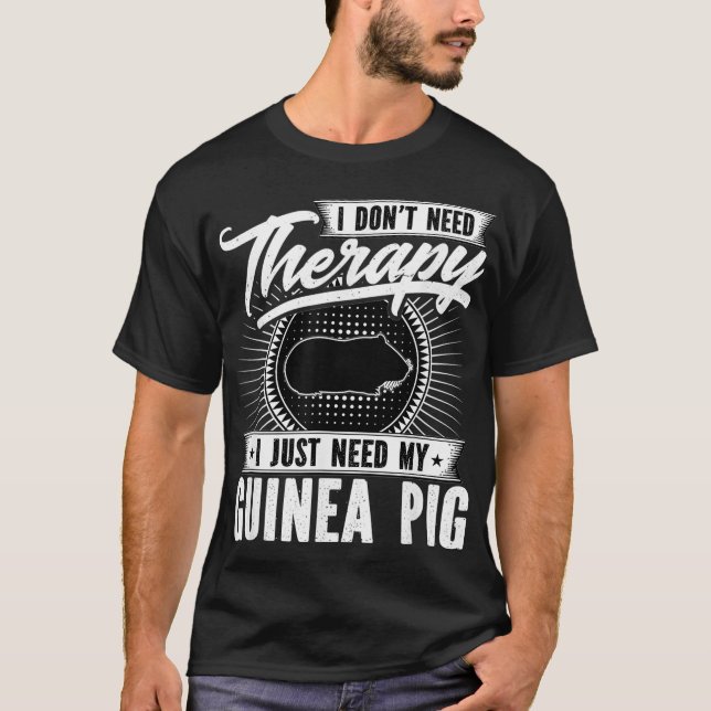 I Dont Need Therapy  I Just Need My Guinea Pig  T-Shirt (Front)