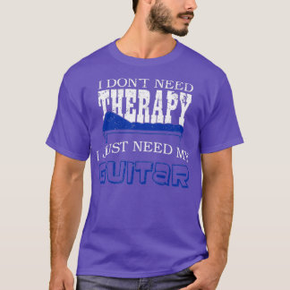 I Dont Need Therapy I Just Need My Guitar Player T-Shirt
