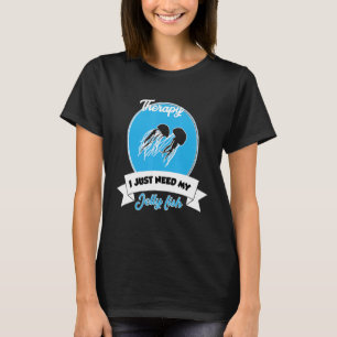 I Don't Need Therapy I Just Need My Jelly Fish T-Shirt