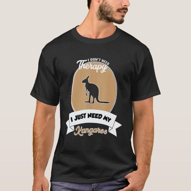 I Don't Need Therapy I Just Need My Kangaroo T-Shirt (Front)