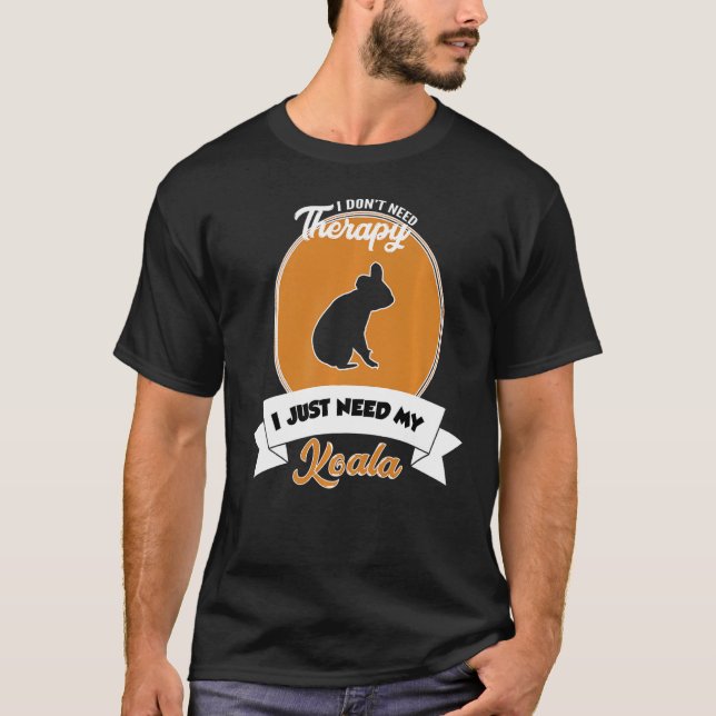 I Don't Need Therapy I Just Need My Koala T-Shirt (Front)