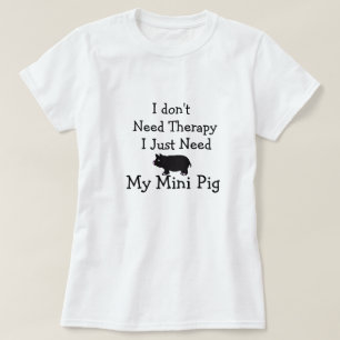 I Don't Need Therapy I Just Need My Mini Pig,Shirt T-Shirt