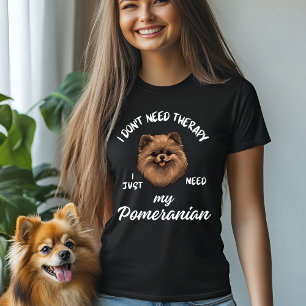 I Don't Need Therapy, I Just Need My Pomeranian T-Shirt