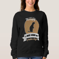 I Don't Need Therapy I Just Need My Praire Dogs