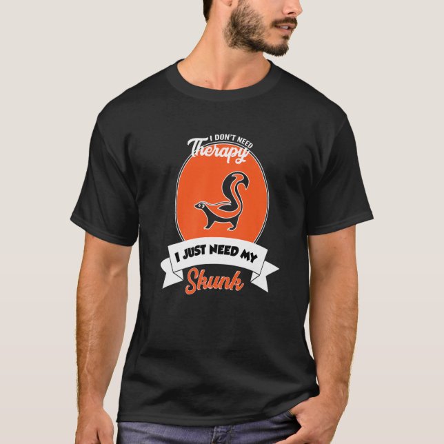 I Don't Need Therapy I Just Need My Skunk   T-Shirt (Front)