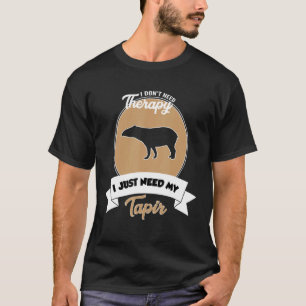 I Don't Need Therapy I Just Need My Tapir T-Shirt