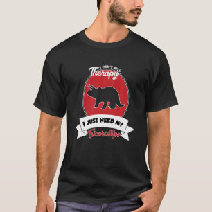 I Don't Need Therapy I Just Need My Triceratops T-Shirt