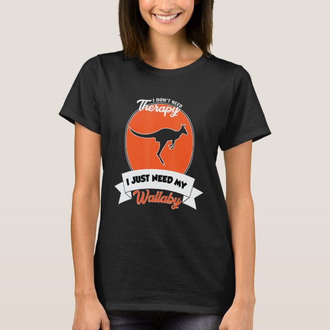 I Don't Need Therapy I Just Need My Wallaby T-Shirt (Front)