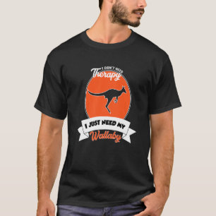 I Don't Need Therapy I Just Need My Wallaby T-Shirt