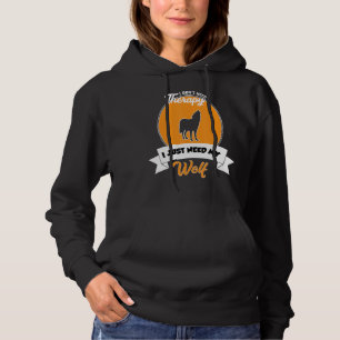 I Don't Need Therapy I Just Need My Wolf Hoodie