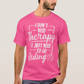 I Don'T Need Therapy I Just Need Riding - Equestri T-Shirt