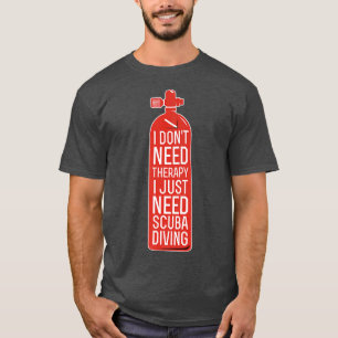I Dont Need Therapy I Just Need Scuba Diving Funny T-Shirt
