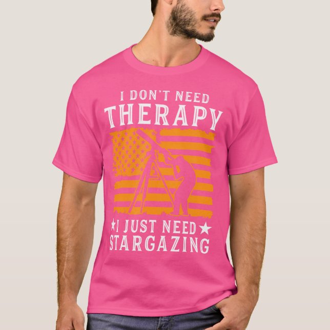 I Dont Need Therapy I Just Need Stargazing Astrono T-Shirt (Front)