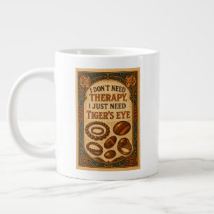 I don't need therapy, i just need Tiger's Eye Large Coffee Mug