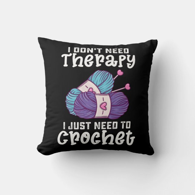 I Don't Need Therapy I Just Need To Crochet Cushion (Front)