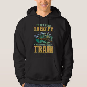 I Don't Need Therapy I Just Need To Drive My Train Hoodie