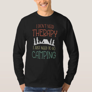 I Dont Need Therapy I Just Need To Go Camping Cam T-Shirt