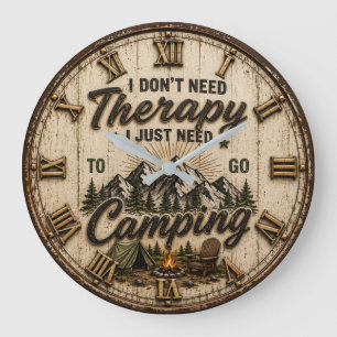 I Don't Need Therapy I Just Need to Go Camping  Large Clock