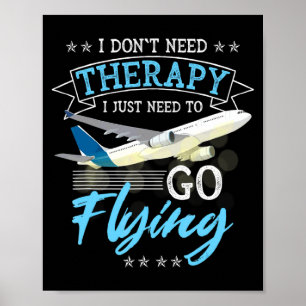 I Dont Need Therapy I Just Need To Go Flying Lo Poster