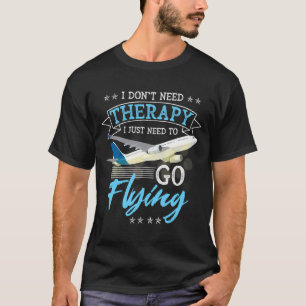 I Dont Need Therapy I Just Need To Go Flying Lo T-Shirt