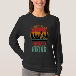 I Don't Need Therapy I Just Need To Go Hiking T-Shirt