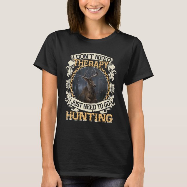 I Don't Need Therapy I Just Need To Go Hunting T-Shirt (Front)