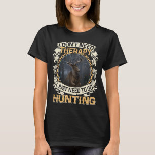 I Don't Need Therapy I Just Need To Go Hunting T-Shirt