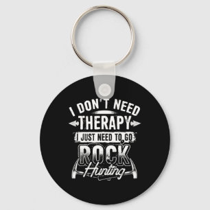 I Dont Need Therapy I Just Need To Go Rock Hunting Key Ring