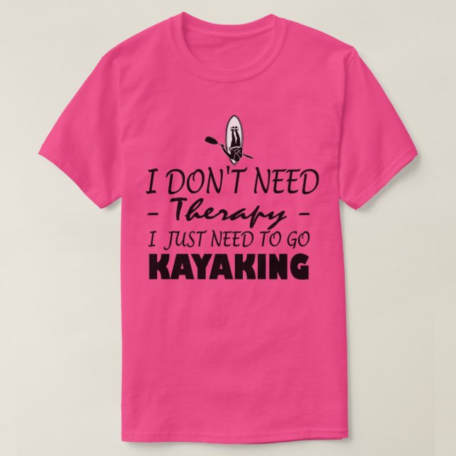 I Dont Need Therapy I Just Need To Go To  (3)  T-Shirt (Design Front)