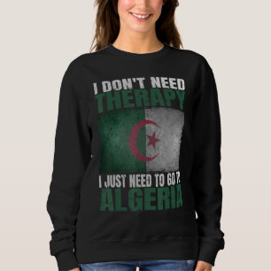 I Don't Need Therapy I Just Need To Go To Algeria Sweatshirt