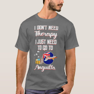 I Dont Need Therapy I Just Need To Go To Anguilla T-Shirt
