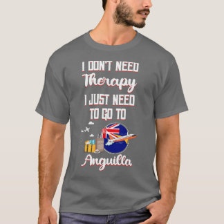 I Dont Need Therapy I Just Need To Go To Anguilla T-Shirt