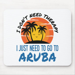 I Don't Need Therapy I Just Need to Go To Aruba Mouse Mat