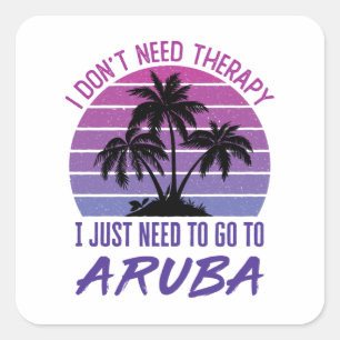 I Don't Need Therapy I Just Need to Go to Aruba Square Sticker