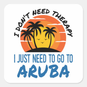 I Don't Need Therapy I Just Need to Go To Aruba Square Sticker